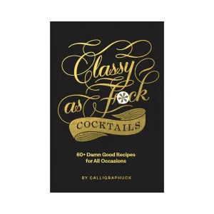 Calligraphuck Classy as Fuck Cocktails: 60  Damn Good Recipes for All Occasions