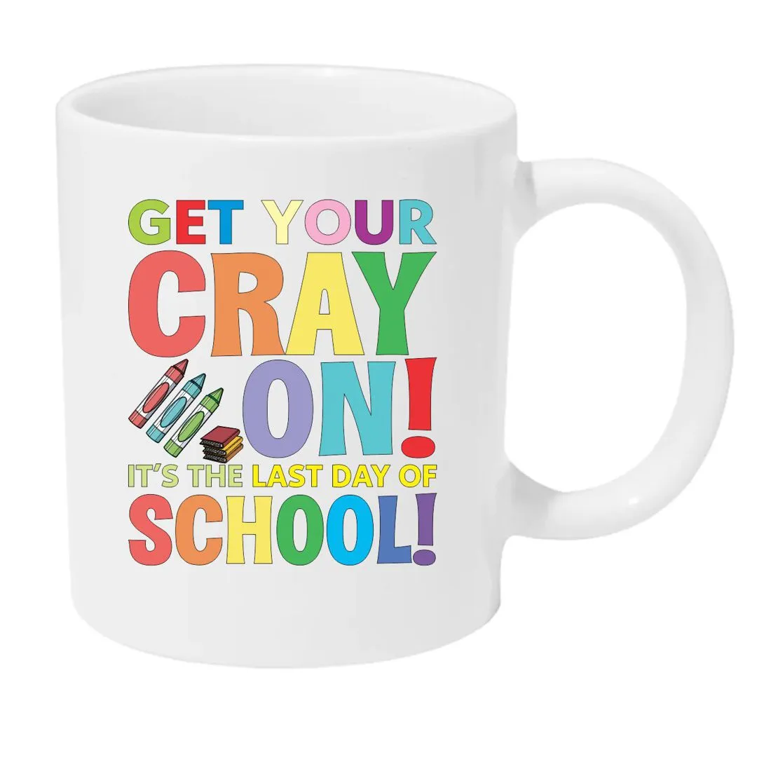 Get Your Cray On - Last Day of School Teacher Mug