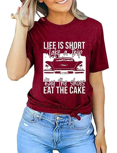 Women Life is Short Take The Trip Buy The Shoes Eat The Cake T-Shirt Funny Graphic Tee Shirt