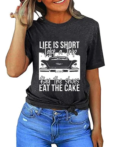 Women Life is Short Take The Trip Buy The Shoes Eat The Cake T-Shirt Funny Graphic Tee Shirt